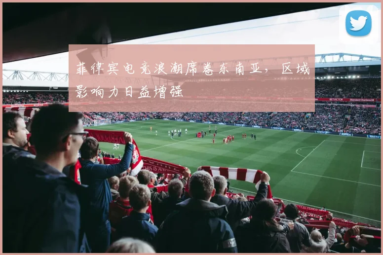 菲律宾电竞浪潮席卷东南亚，区域影响力日益增强