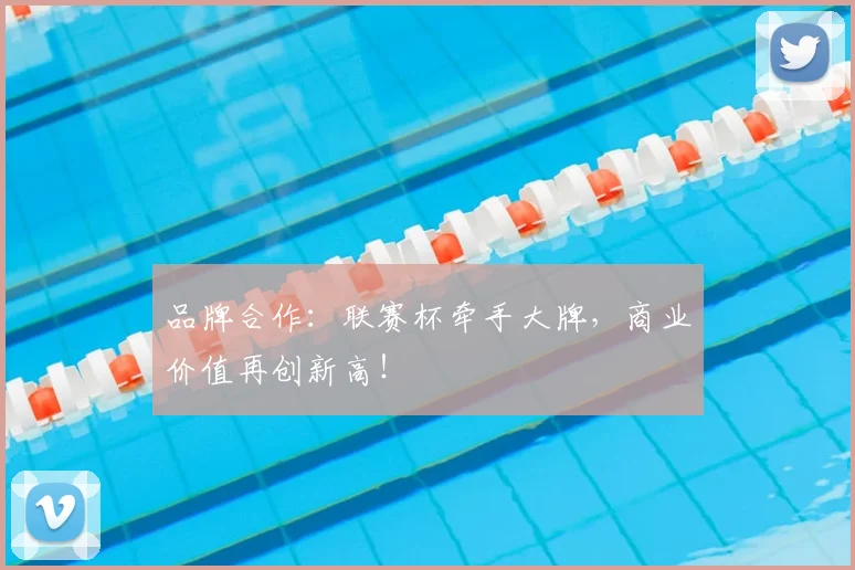 品牌合作:联赛杯牵手大牌,商业价值再创新高!