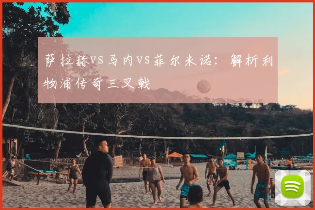 萨拉赫vs马内vs菲尔米诺：解析利物浦传奇三叉戟