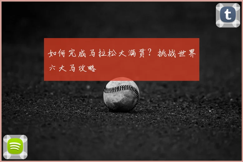 如何完成马拉松大满贯？挑战世界六大马攻略