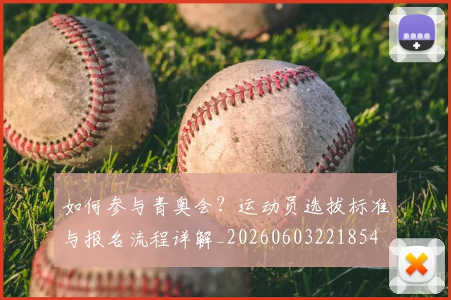 如何参与青奥会?运动员选拔标准与报名流程详解_20260603221854