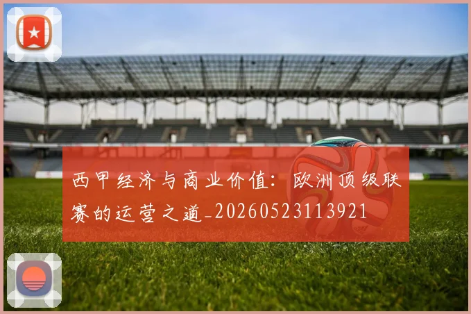 西甲经济与商业价值:欧洲顶级联赛的运营之道_20260523113921